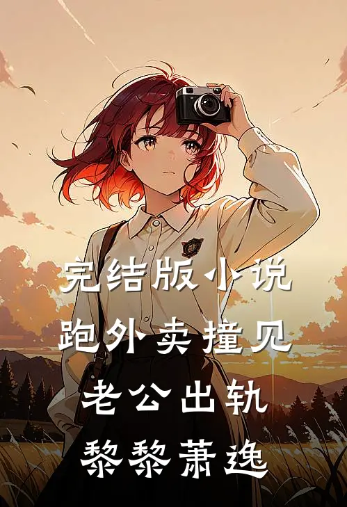 完结版小说跑外卖撞见老公出轨黎黎萧逸