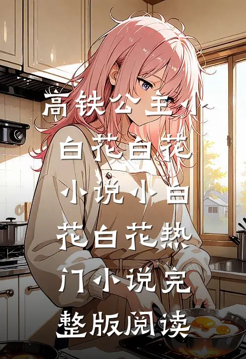 高铁公主小白花白花小说小白花白花热门小说完整版阅读