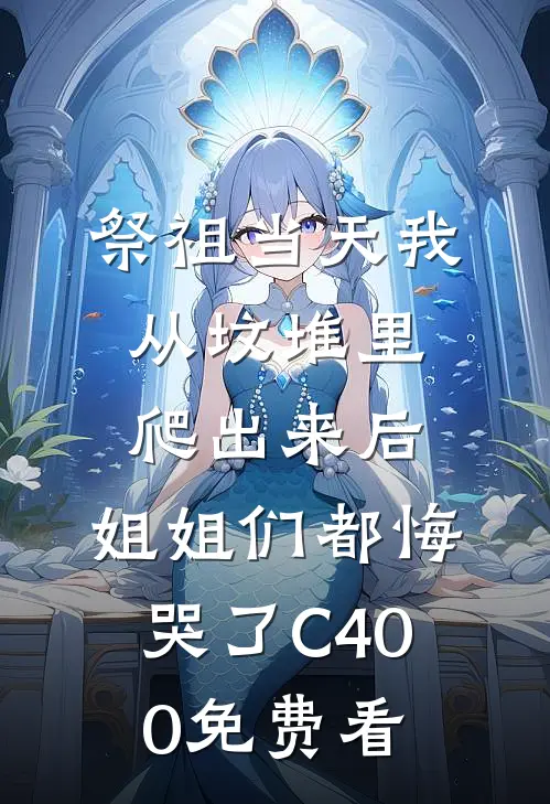 祭祖当天我从坟堆里爬出来后，姐姐们都悔哭了C400免费看