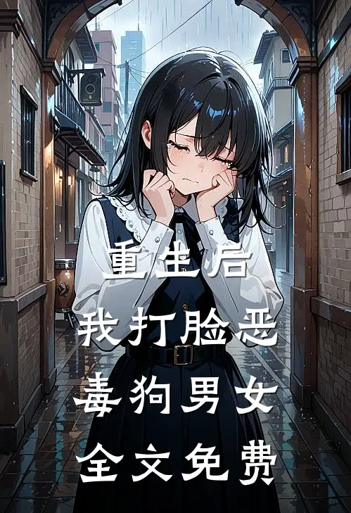 重生后，我打脸恶毒狗男女全文免费