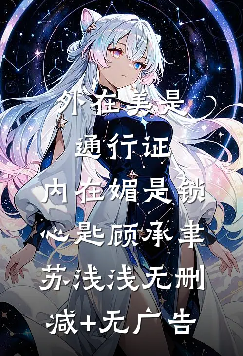外在美是通行证，内在媚是锁心匙顾承聿苏浅浅无删减+无广告