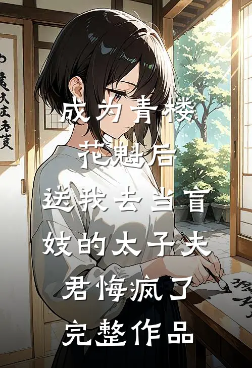 成为青楼花魁后，送我去当盲妓的太子夫君悔疯了完整作品