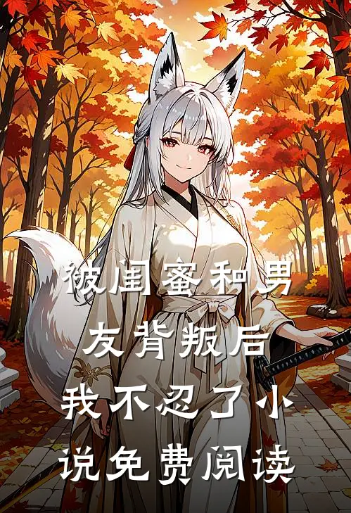 被闺蜜和男友背叛后，我不忍了小说免费阅读