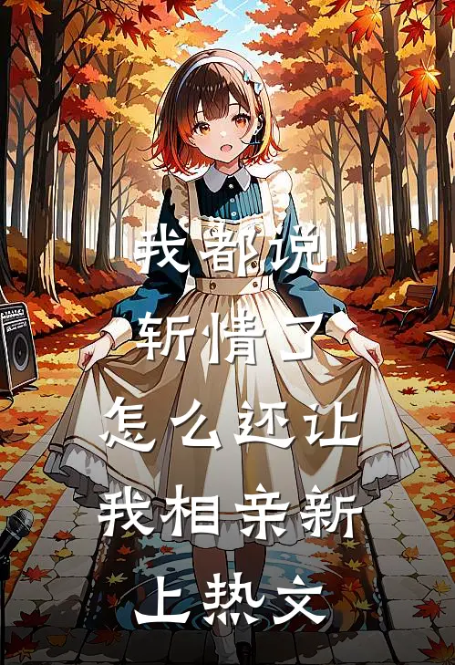 我都说斩情了，怎么还让我相亲新上热文