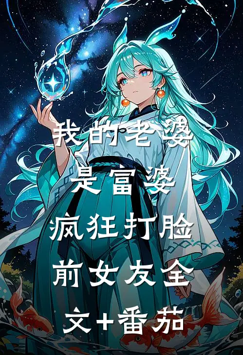我的老婆是富婆，疯狂打脸前女友全文+番茄