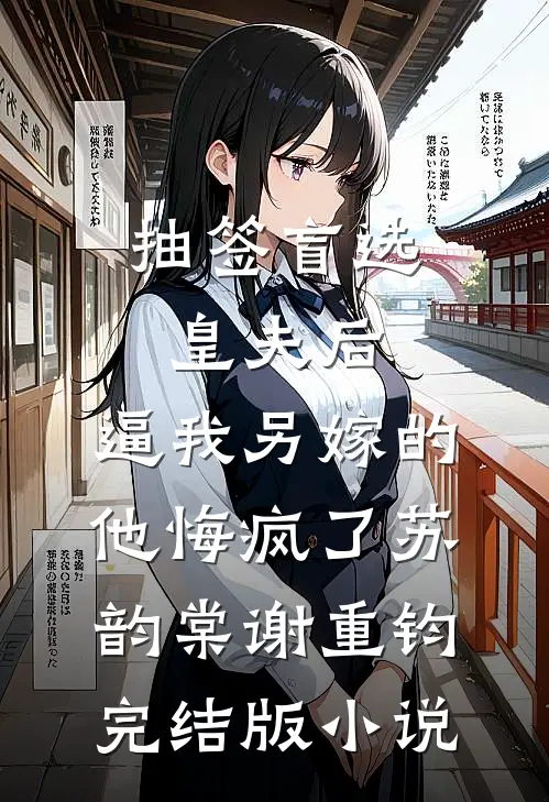 抽签盲选皇夫后，逼我另嫁的他悔疯了苏韵棠谢重钧完结版小说