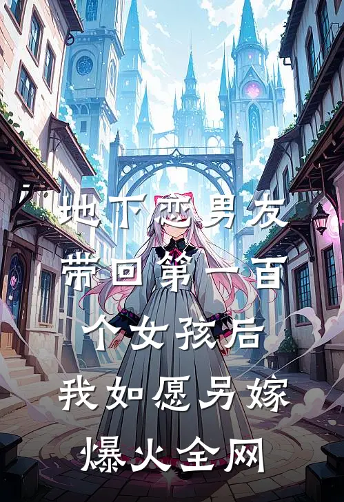 地下恋男友带回第一百个女孩后，我如愿另嫁爆火全网