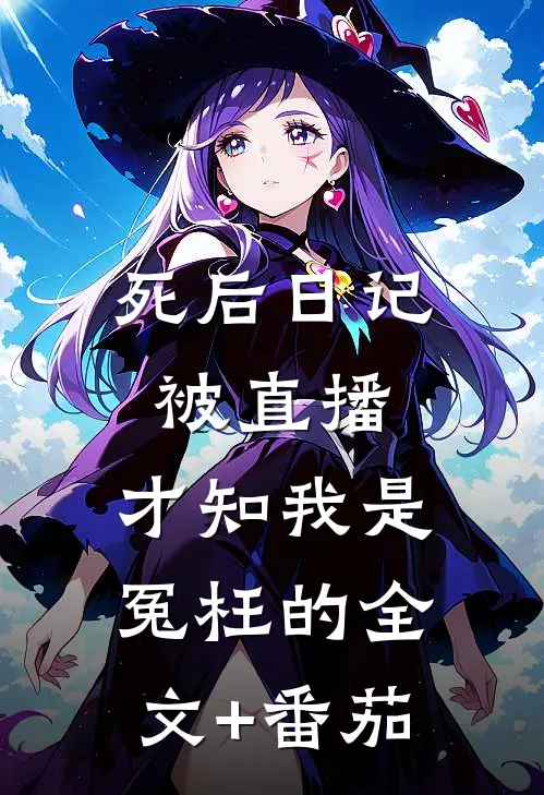 死后日记被直播，才知我是冤枉的全文+番茄