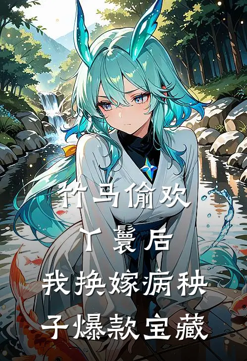 竹马偷欢丫鬟后，我换嫁病秧子爆款宝藏