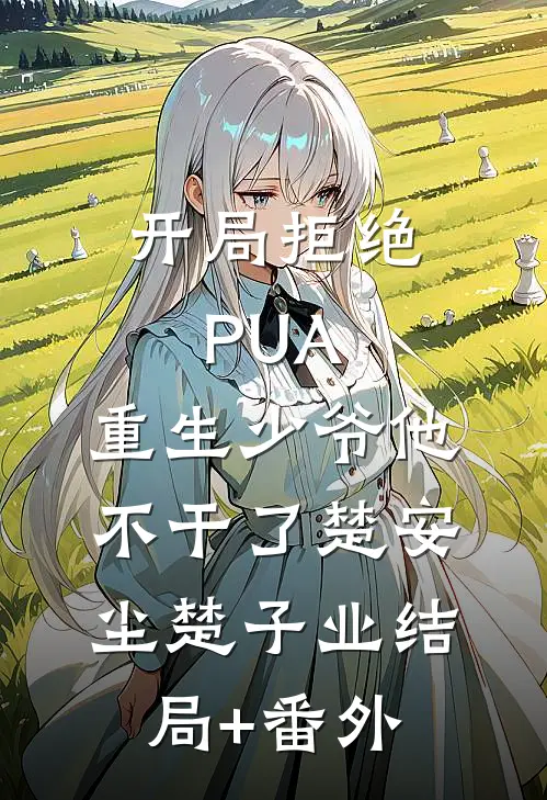开局拒绝PUA，重生少爷他不干了楚安尘楚子业结局+番外