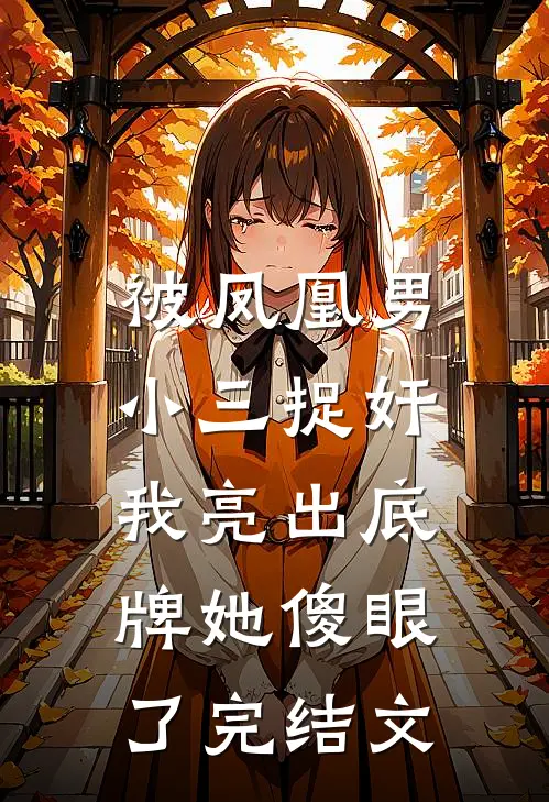 被凤凰男小三捉奸，我亮出底牌她傻眼了完结文