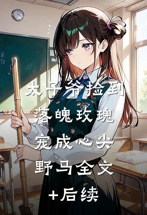 太子爷捡到落魄玫瑰，宠成心尖野马全文+后续