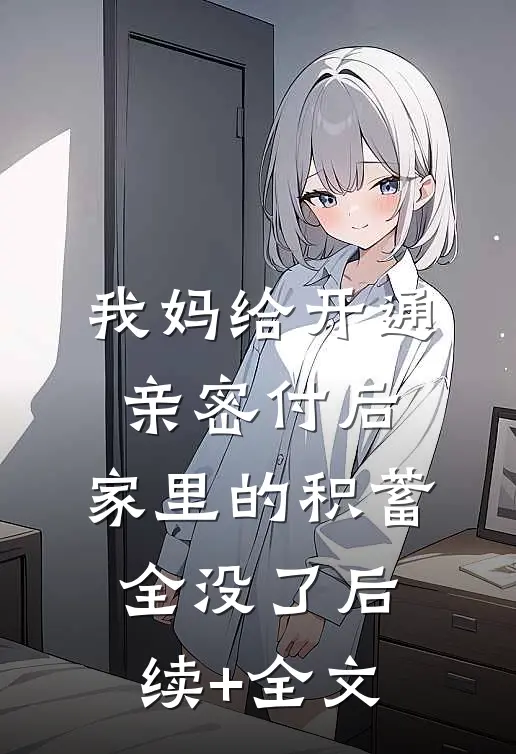我妈给开通亲密付后，家里的积蓄全没了后续+全文
