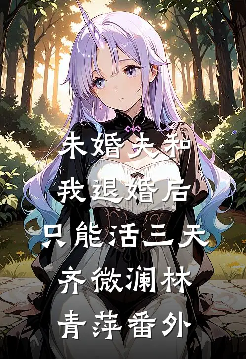 未婚夫和我退婚后，只能活三天齐微澜林青萍 番外