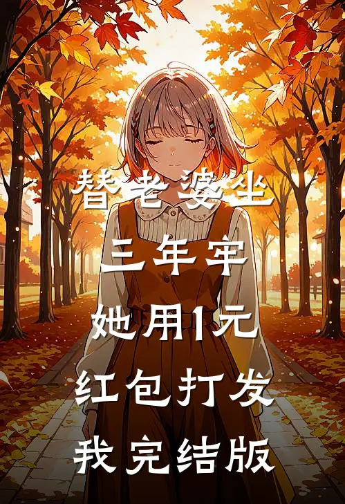 替老婆坐三年牢，她用1元红包打发我完结版