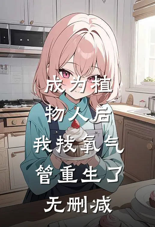 成为植物人后，我拔氧气管重生了无删减
