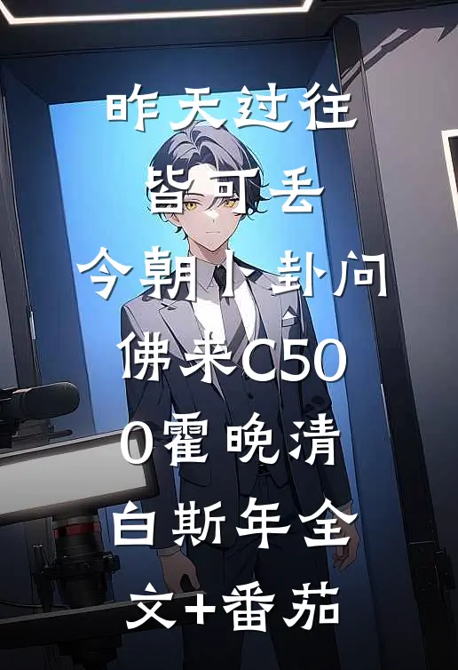 昨天过往皆可丢，今朝卜卦问佛来C500霍晚清白斯年全文+番茄