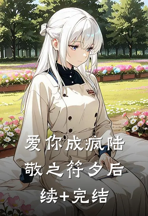爱你成疯陆敬之符夕后续+完结