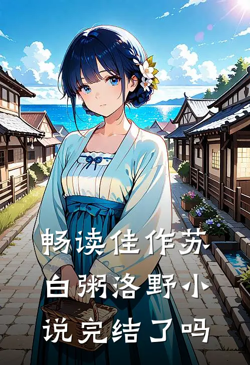 畅读佳作苏白粥洛野小说完结了吗