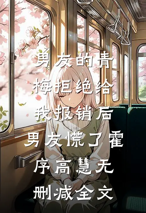 男友的青梅拒绝给我报销后，男友慌了霍序高慧无删减全文