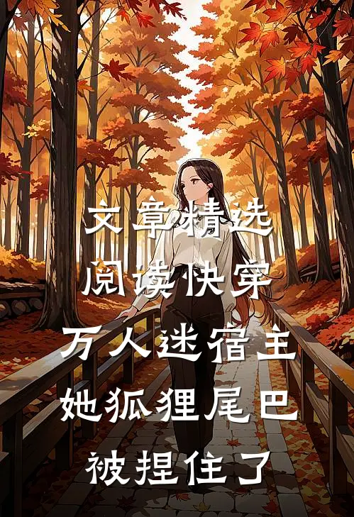 文章精选阅读快穿：万人迷宿主她狐狸尾巴被捏住了