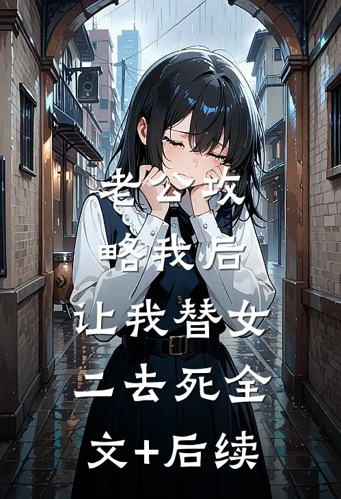 老公攻略我后，让我替女二去死全文+后续