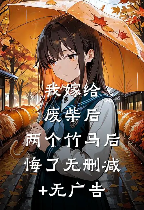 我嫁给废柴后，两个竹马后悔了无删减+无广告