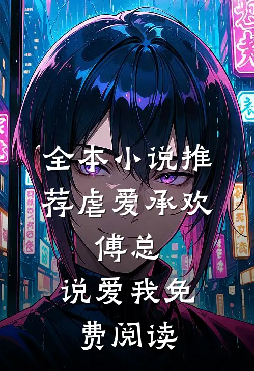 全本小说推荐虐爱承欢:傅总,说爱我免费阅读