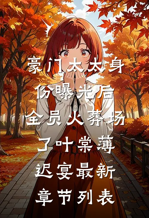 豪门太太身份曝光后，全员火葬场了叶棠薄迟宴最新章节列表
