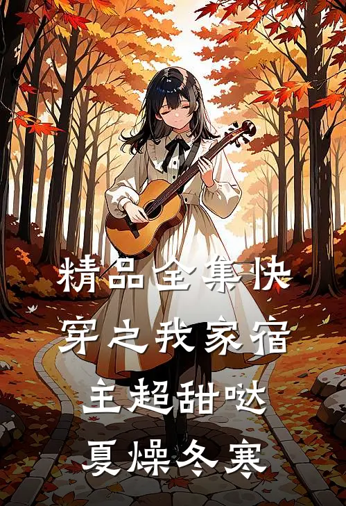 精品全集快穿之我家宿主超甜哒 夏燥冬寒