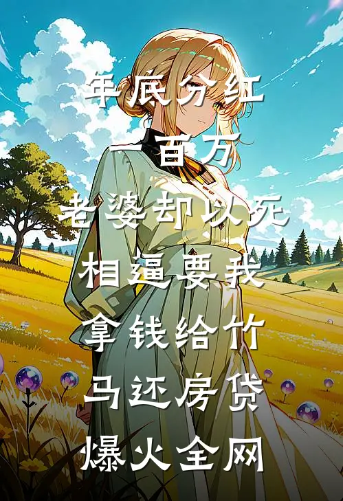 年底分红一百万，老婆却以死相逼要我拿钱给竹马还房贷爆火全网