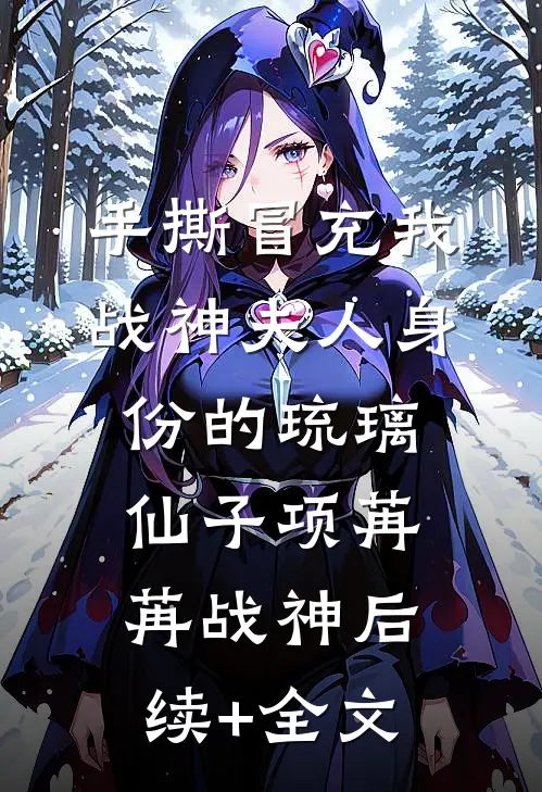 手撕冒充我战神夫人身份的琉璃仙子项苒苒战神后续+全文
