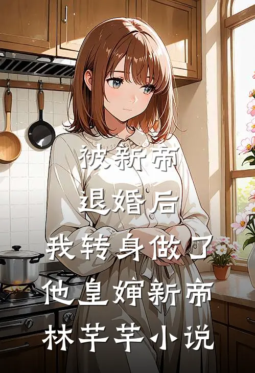被新帝退婚后，我转身做了他皇婶新帝林芊芊小说