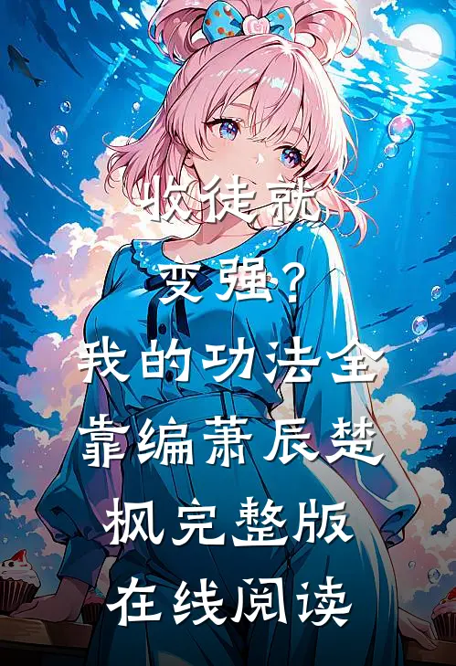 收徒就变强？我的功法全靠编萧辰楚枫完整版在线阅读