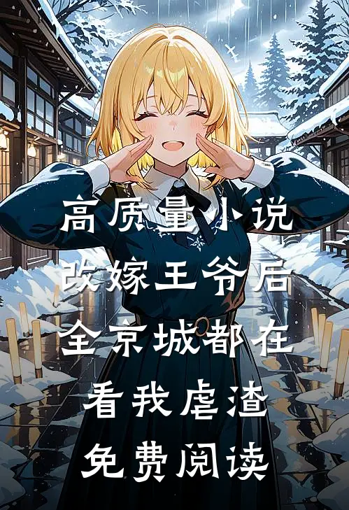 高质量小说改嫁王爷后全京城都在看我虐渣免费阅读