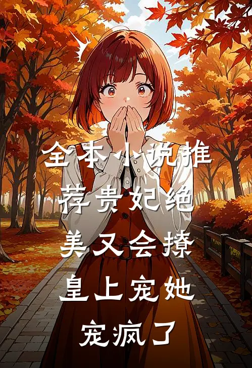 全本小说推荐贵妃绝美又会撩，皇上宠她宠疯了
