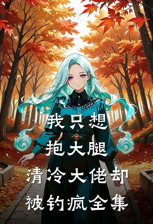 我只想抱大腿，清冷大佬却被钓疯全集