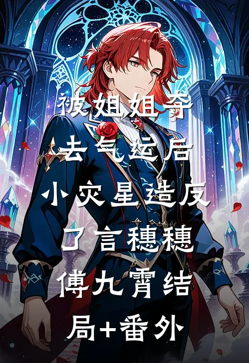 被姐姐夺去气运后，小灾星造反了言穗穗傅九霄结局+番外