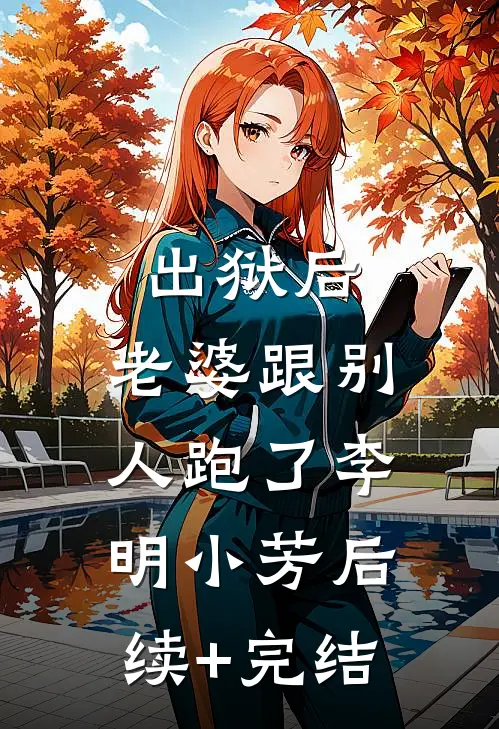 出狱后，老婆跟别人跑了李明小芳后续+完结