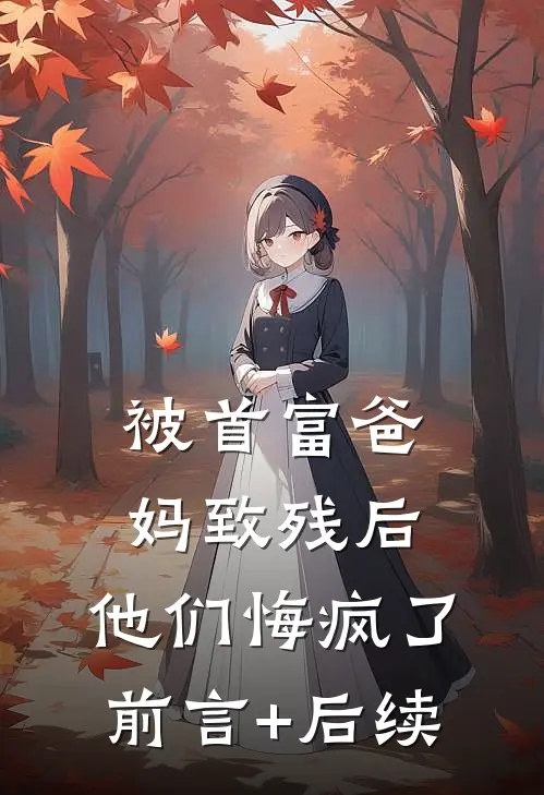 被首富爸妈致残后，他们悔疯了前言+后续