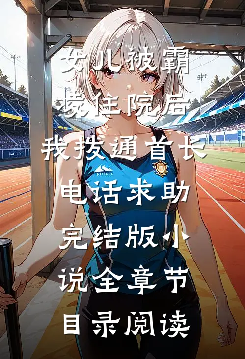 女儿被霸凌住院后，我拨通首长电话求助完结版小说全章节目录阅读