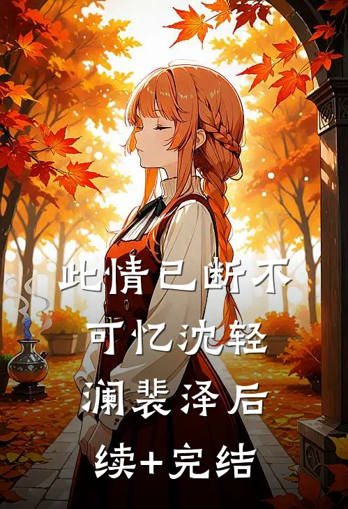 此情已断不可忆沈轻澜裴泽后续+完结
