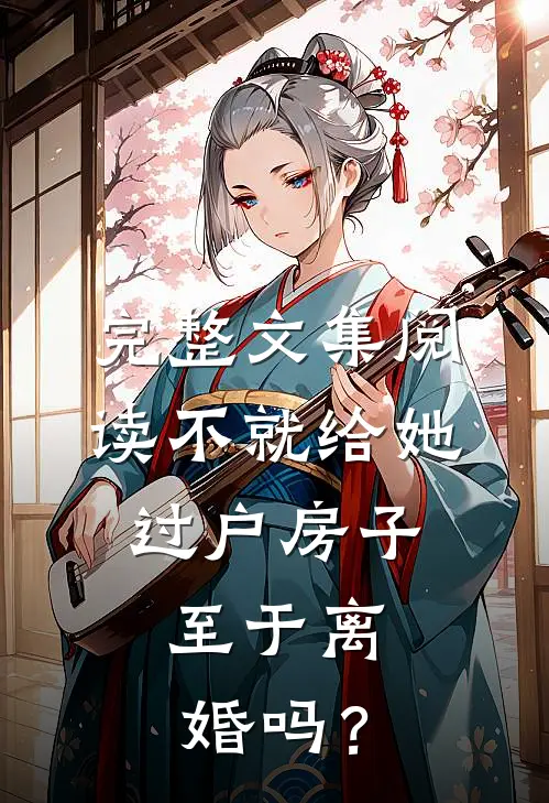 完整文集阅读不就给她过户房子，至于离婚吗？