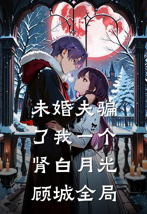 未婚夫骗了我一个肾白月光顾城全局