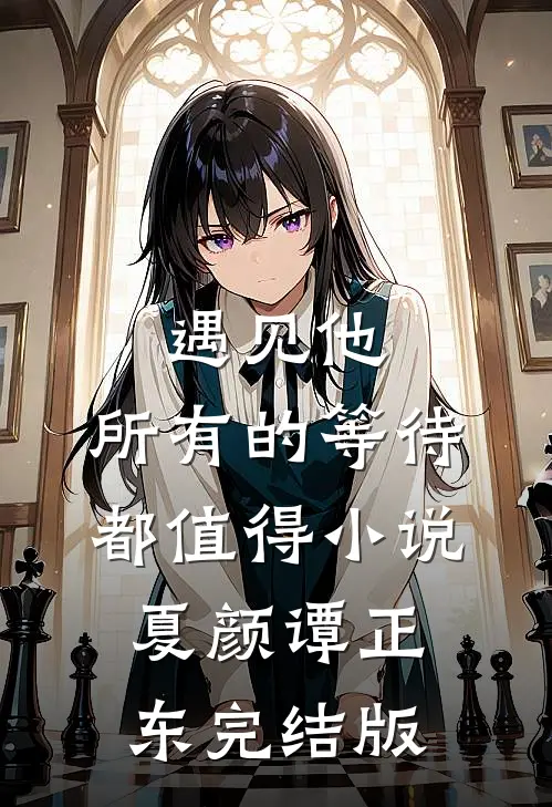 遇见他，所有的等待都值得小说夏颜谭正东完结版
