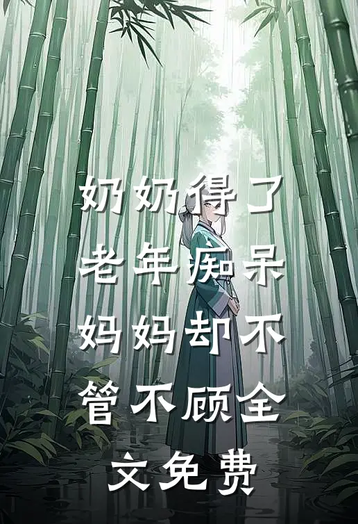 奶奶得了老年痴呆，妈妈却不管不顾全文免费