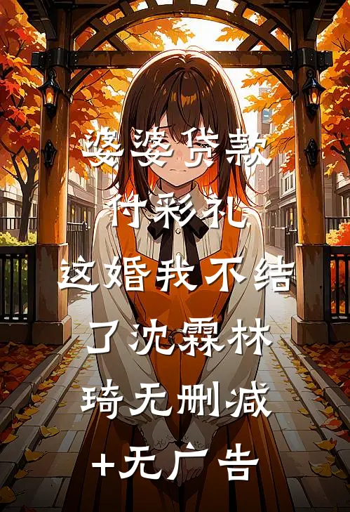 婆婆贷款付彩礼，这婚我不结了沈霖林琦无删减+无广告
