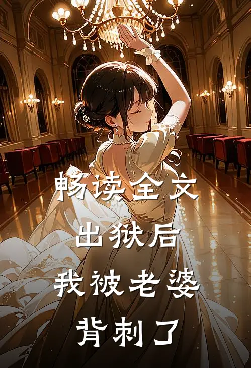 畅读全文出狱后，我被老婆背刺了
