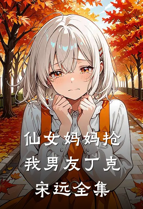 仙女妈妈抢我男友丁克宋远 全集