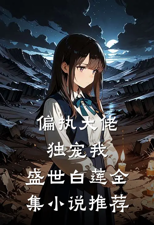 偏执大佬独宠我：盛世白莲全集小说推荐